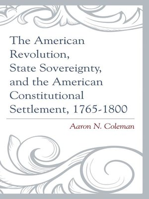 cover image of The American Revolution, State Sovereignty, and the American Constitutional Settlement, 1765–1800